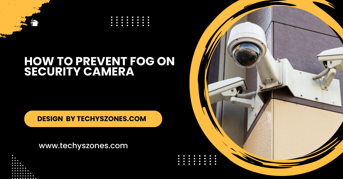 How to Prevent Fog On Security Camera