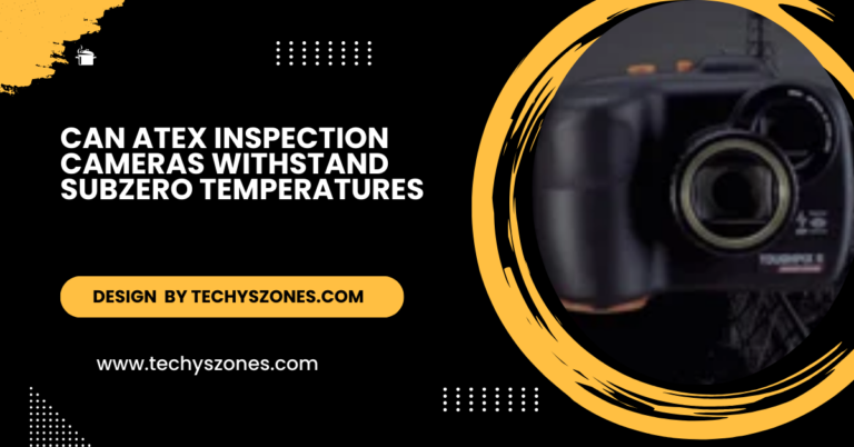 Can Atex Inspection Cameras Withstand Subzero Temperatures