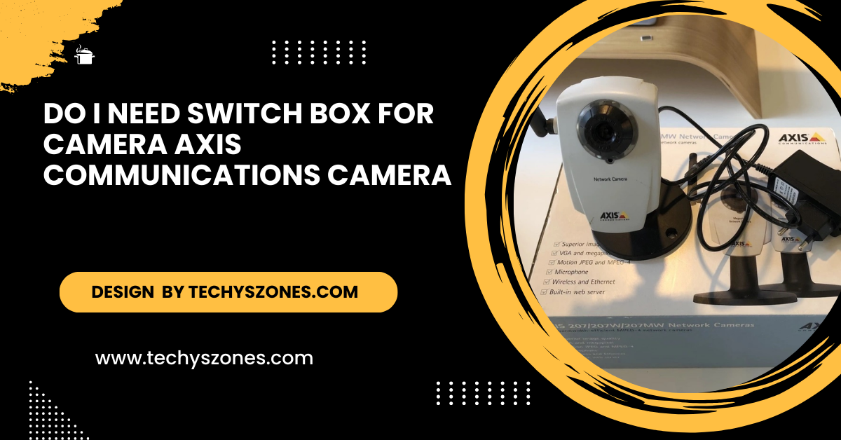 Do I Need Switch Box For Camera Axis Communications Camera