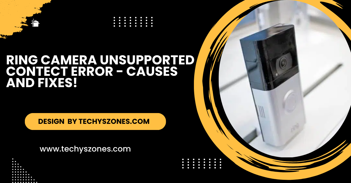 Ring Camera Unsupported Contect Error - Causes and Fixes!
